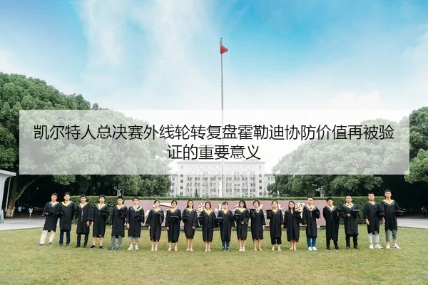 凯尔特人总决赛外线轮转复盘霍勒迪协防价值再被验证的重要意义
